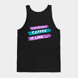 A Day Without Coffee Is like .... Tank Top